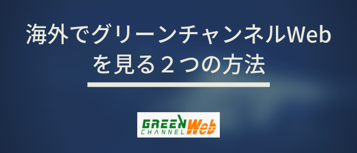 海外でもVPNでグリーンチャンネルWebを見ることができる!